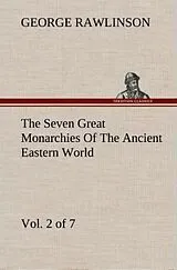 Fester Einband The Seven Great Monarchies Of The Ancient Eastern World, Vol 2. (of 7): Assyria The History, Geography, And Antiquities Of Chaldaea, Assyria, Babylon, Media, Persia, Parthia, And Sassanian or New Persian Empire With Maps and Illustrations. von George Rawlinson
