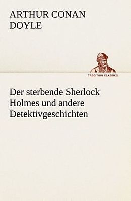 Kartonierter Einband Der sterbende Sherlock Holmes und andere Detektivgeschichten von Arthur Conan Doyle