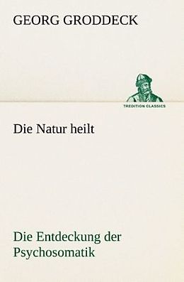 Kartonierter Einband Die Natur heilt von Georg Groddeck
