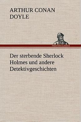 Fester Einband Der sterbende Sherlock Holmes und andere Detektivgeschichten von Arthur Conan Doyle