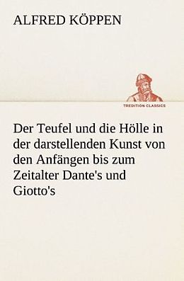 Kartonierter Einband Der Teufel und die Hölle in der darstellenden Kunst von den Anfängen bis zum Zeitalter Dante's und Giotto's von Alfred Köppen