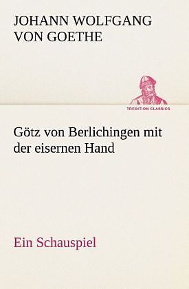 Götz von Berlichingen mit der eisernen Hand Ein Schauspiel