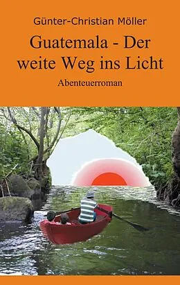 E-Book (epub) Guatemala - Der weite Weg ins Licht von Günter-Christian Möller