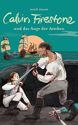 E-Book (epub) Calvin Firestone und das Auge der Azteken von Ariel B. Schmidt