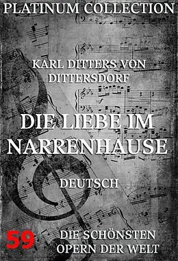 E-Book (epub) Die Liebe im Narrenhause von Karl Ditters von Dittersdorf, Johann Gottlieb Stephanie