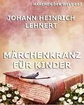 E-Book (epub) Märchenkranz für Kinder von Johann Heinrich Lehnert