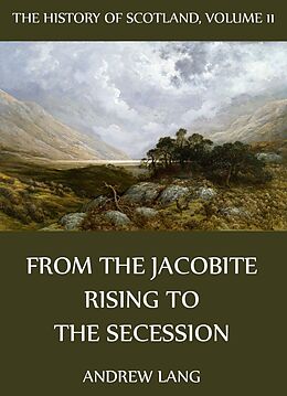 eBook (epub) The History Of Scotland - Volume 11: From The Jacobite Rising To The Secession de Andrew Lang