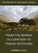 eBook (epub) The History Of Scotland - Volume 1: From The Roman Occupation To Feudal Scotland de Andrew Lang