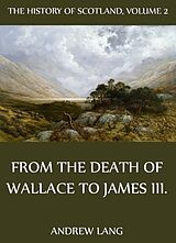 eBook (epub) The History Of Scotland - Volume 2: From The Death Of Wallace To James III. de Andrew Lang