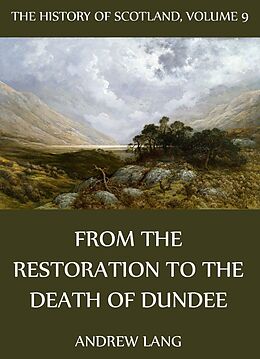 E-Book (epub) The History Of Scotland - Volume 9: From The Restoration To The Death Of Dundee von Andrew Lang