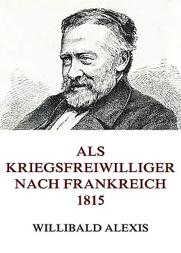 E-Book (epub) Als Kriegsfreiwilliger nach Frankreich 1815 von Willibald Alexis