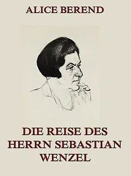 E-Book (epub) Die Reise des Herrn Sebastian Wenzel von Alice Berend