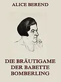 E-Book (epub) Die Bräutigame der Babette Bomberling von Alice Berend