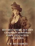 E-Book (epub) Mitteilungen aus den geheimen Memoiren einer deutschen Sängerin von Friedrich Wilhelm Bruckbräu
