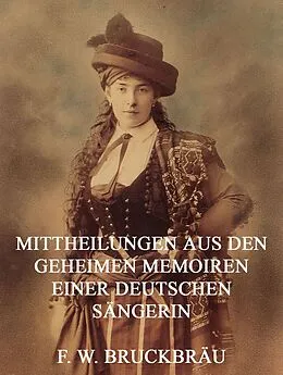 E-Book (epub) Mitteilungen aus den geheimen Memoiren einer deutschen Sängerin von Friedrich Wilhelm Bruckbräu