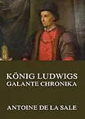 E-Book (epub) König Ludwigs galante Chronika von Antoine de la Sale