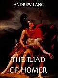 E-Book (epub) The Iliad Of Homer von Andrew Lang, Walter Leaf, Ernest Myers