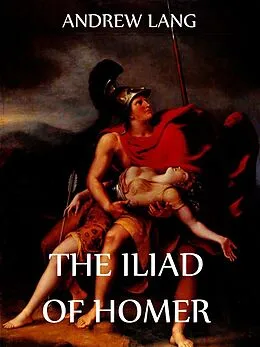 E-Book (epub) The Iliad Of Homer von Andrew Lang, Walter Leaf, Ernest Myers