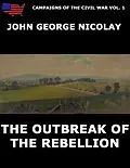 E-Book (epub) Campaigns Of The Civil War Vol. 1 - The Outbreak Of Rebellion von John G. Nicolay