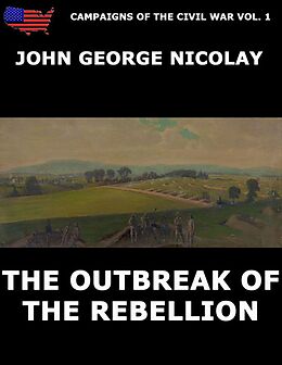 eBook (epub) Campaigns Of The Civil War Vol. 1 - The Outbreak Of Rebellion de John G. Nicolay