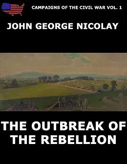 E-Book (epub) Campaigns Of The Civil War Vol. 1 - The Outbreak Of Rebellion von John G. Nicolay