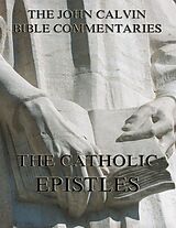 E-Book (epub) John Calvin's Commentaries On The Catholic Epistles von John Calvin