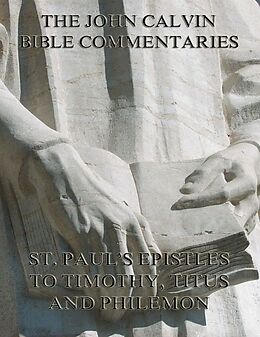 E-Book (epub) John Calvin's Commentaries On St. Paul's Epistles To Timothy, Titus And Philemon von John Calvin