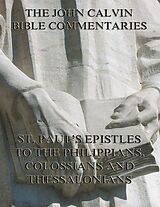 E-Book (epub) John Calvin's Commentaries On St. Paul's Epistles To The Philippians, Colossians And Thessalonians von John Calvin