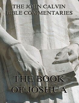 E-Book (epub) John Calvin's Commentaries On The Book Of Joshua von John Calvin