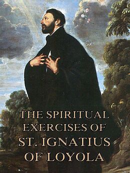 eBook (epub) The Spiritual Exercises of St. Ignatius of Loyola de St. Ignatius of Loyola