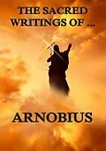 E-Book (epub) The Sacred Writings of Arnobius von Arnobius