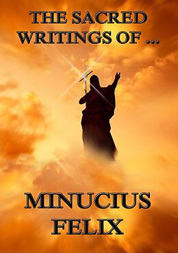 eBook (epub) The Sacred Writings of Minucius Felix de Minucius Felix