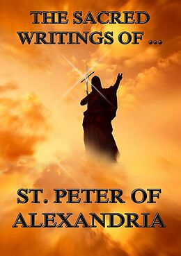 E-Book (epub) The Sacred Writings of Peter, Bishop of Alexandria von Saint Peter Bishop of Alexandria