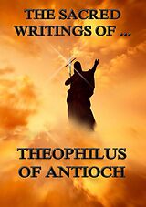 eBook (epub) The Sacred Writings of Theophilus of Antioch de Theophilus of Antioch