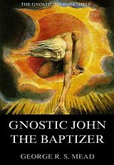 eBook (epub) Gnostic John the Baptizer: Selections from the Mandaean John-Book de G. R. S. Mead