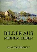 E-Book (epub) Bilder aus meinem Leben von Charitas Bischoff