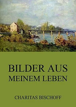 E-Book (epub) Bilder aus meinem Leben von Charitas Bischoff