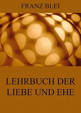 E-Book (epub) Lehrbuch der Liebe und Ehe von Franz Blei