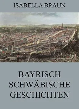 E-Book (epub) Bayrisch-Schwäbische Geschichten von Isabella Braun