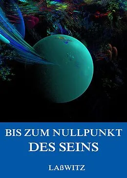 E-Book (epub) Bis zum Nullpunkt des Seins von Kurd Laßwitz