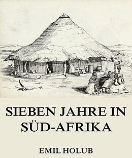 E-Book (epub) Sieben Jahre in Süd-Afrika, Erster Band von Emil Holub