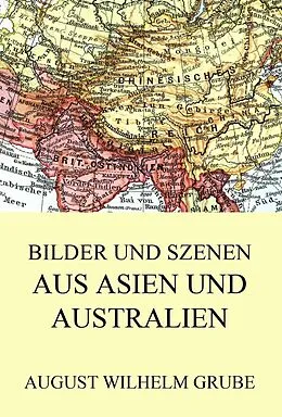 E-Book (epub) Bilder und Szenen aus Asien und Australien von August Wilhelm Grube