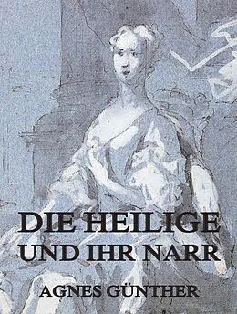 E-Book (epub) Die Heilige und ihr Narr von Agnes Günther