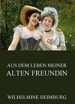 E-Book (epub) Aus dem Leben meiner alten Freundin von Wilhelmine Heimburg