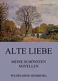 E-Book (epub) Alte Liebe - Meine schönsten Novellen von Wilhelmine Heimburg