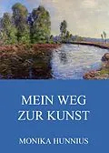 E-Book (epub) Mein Weg zur Kunst von Monika Hunnius