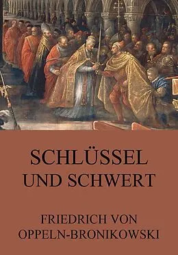 E-Book (epub) Schlüssel und Schwert von Friedrich von Oppeln-Bronikowski