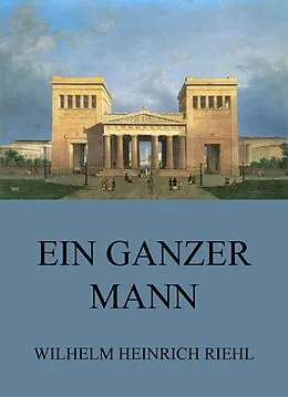 E-Book (epub) Ein ganzer Mann von Wilhelm Heinrich Riehl