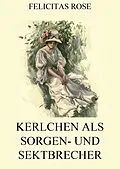 E-Book (epub) Kerlchen als Sorgen- und Sektbrecher von Felicitas Rose