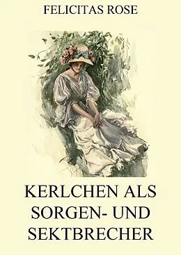 E-Book (epub) Kerlchen als Sorgen- und Sektbrecher von Felicitas Rose